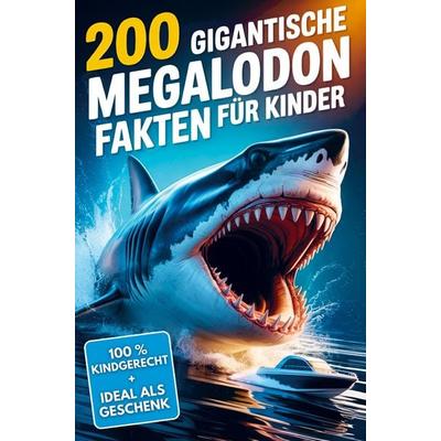 200 gigantische Megalodon Fakten für Kinder: Extremes & geniales Tierwissen, mit dem du Freunde & Familie verblüffst!, Taschenbuch von Gabriel Müller,