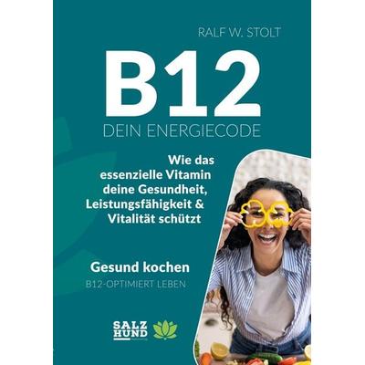 B12 - Dein Energiecode, Taschenbuch von Ralf W. Stolt, Tredition, 978-3-384-63797-0