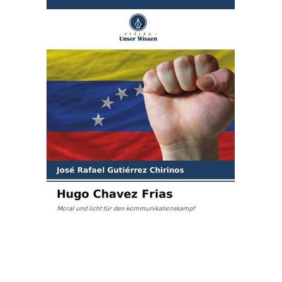 Hugo Chavez Frias, Taschenbuch von José Rafael Gutiérrez Chirinos, Verlag Unser Wissen, 978-620-5-48122-6