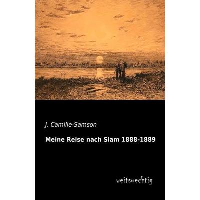 Meine Reise nach Siam 1888-1889, Taschenbuch von J. Camille-Samson, Weitsuechtig, 978-3-95656-111-5