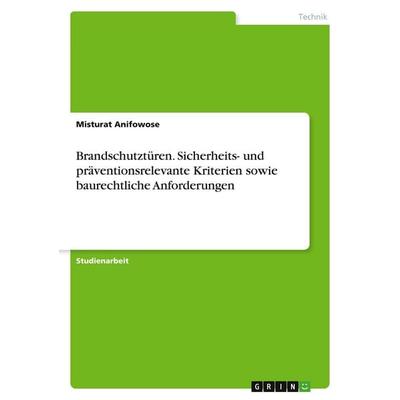Brandschutztüren. Sicherheits- und präventionsrelevante Kriterien sowie baurechtliche Anforderungen, Taschenbuch von Misturat Anifowose, GRIN,