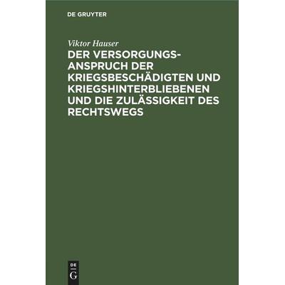 Der Versorgungsanspruch der Kriegsbeschädigten und Kriegshinterbliebenen und die Zulässigkeit des Rechtswegs, Gebundene Ausgabe von Viktor Hauser, De