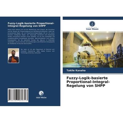 Fuzzy-Logik-basierte Proportional-Integral-Regelung von SHPP, Taschenbuch von Takile Kanaha, Verlag Unser Wissen, 978-620-3-96931-3