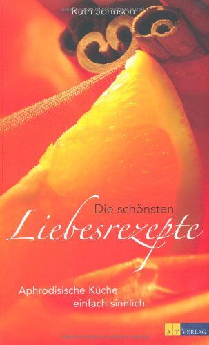 Ruth Johnson - Die schönsten Liebesrezepte: Aphrodisische Küche einfach sinnlich - Preis vom 09.10.2026 07:28:09 h