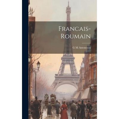 Francais-Roumain, Gebundene Ausgabe von G. M. Antonescu, Creative Media Partners, LLC, 978-1-02-093579-4