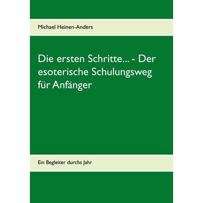Die ersten Schritte... - Der esoterische Schulungsweg für Anfänger, Taschenbuch von Michael Heinen-Anders, BoD – Books on Demand, 978-3-7392-2820-4