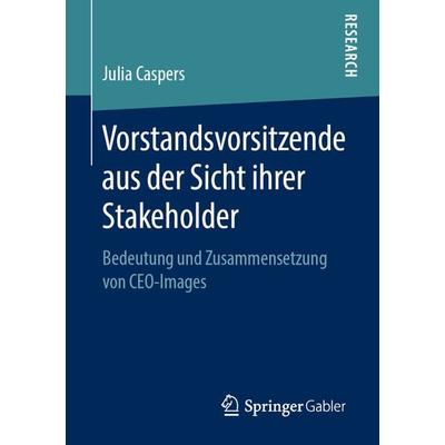Vorstandsvorsitzende aus der Sicht ihrer Stakeholder, Taschenbuch von Julia Caspers, Springer Fachmedien Wiesbaden GmbH, 978-3-658-26176-4