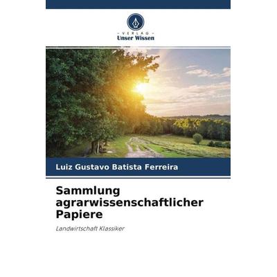 Sammlung agrarwissenschaftlicher Papiere, Taschenbuch von Luiz Gustavo Batista Ferreira, Verlag Unser Wissen, 978-620-4-62469-3
