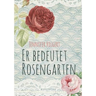 Er bedeutet Rosengarten, Taschenbuch von Jennifer Hilgert, BoD – Books on Demand, 978-3-7562-1050-3