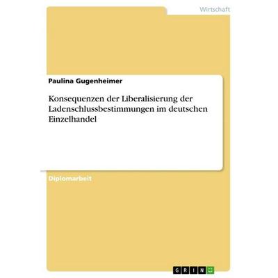Konsequenzen der Liberalisierung der Ladenschlussbestimmungen im deutschen Einzelhandel, Taschenbuch von Paulina Gugenheimer, GRIN, 978-3-86943-106-2