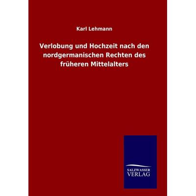 Verlobung und Hochzeit nach den nordgermanischen Rechten des früheren Mittelalters, Gebundene Ausgabe von Karl Lehmann, BoD - Books on Demand,