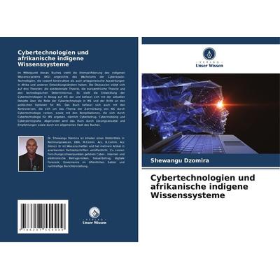 Cybertechnologien und afrikanische indigene Wissenssysteme, Taschenbuch von Shewangu Dzomira, Verlag Unser Wissen, 978-620-7-55440-9