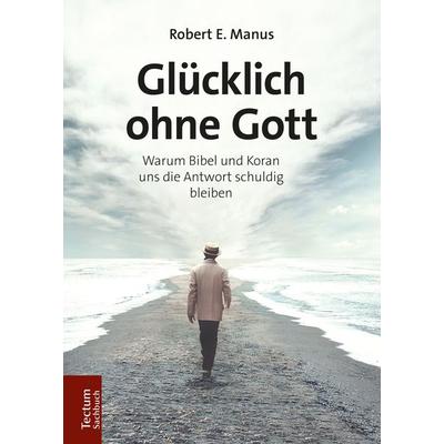Glücklich ohne Gott, Taschenbuch von Robert E. Manus, Tectum Wissenschaftsverlag, 978-3-8288-4066-9