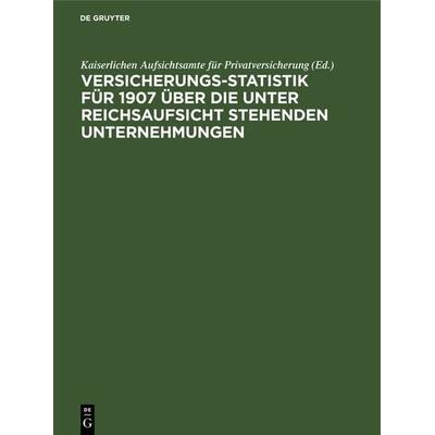Versicherungs-Statistik für 1907 über die unter Reichsaufsicht stehenden Unternehmungen, Gebundene Ausgabe von , De Gruyter, 978-3-11-239137-2