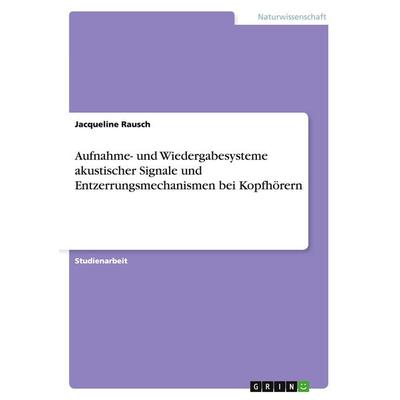 Aufnahme- und Wiedergabesysteme akustischer Signale und Entzerrungsmechanismen bei Kopfhörern, Taschenbuch von Jacqueline Rausch, GRIN,