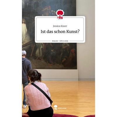 Ist das schon Kunst?. Life is a Story - story.one, Gebundene Ausgabe von Jessica Knorr, Story.one publishing, 978-3-7108-7707-0