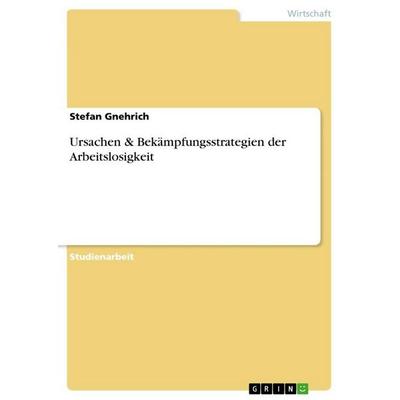 Ursachen & Bekämpfungsstrategien der Arbeitslosigkeit, Taschenbuch von Stefan Gnehrich, GRIN, 978-3-656-33328-9