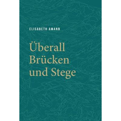 Überall Brücken und Stege, Gebundene Ausgabe von Elisabeth Amann, Buchschmiede, 978-3-99084-486-1
