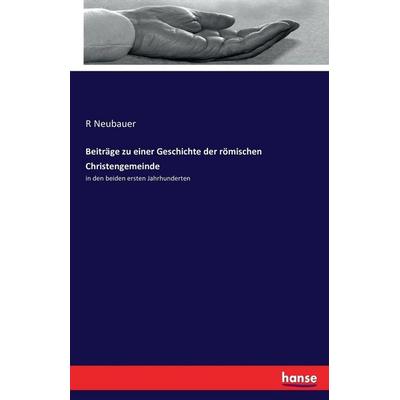 Beiträge zu einer Geschichte der römischen Christengemeinde, Taschenbuch von R. Neubauer, Hansebooks, 978-3-7434-4298-6