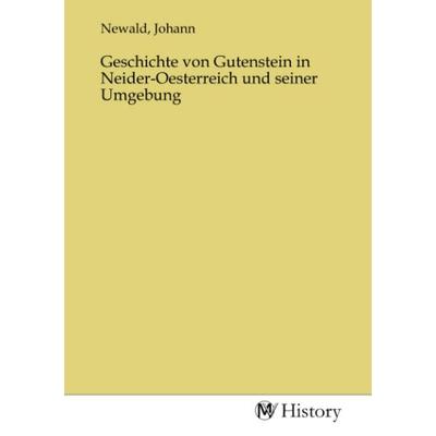 Geschichte von Gutenstein in Neider-Oesterreich und seiner Umgebung, Taschenbuch von , MV-History, 978-3-7536-3224-7