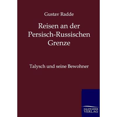 Reisen an der Russisch-Persischen Grenze, Taschenbuch von Gustav Radde, Salzwasser, 978-3-86444-389-3