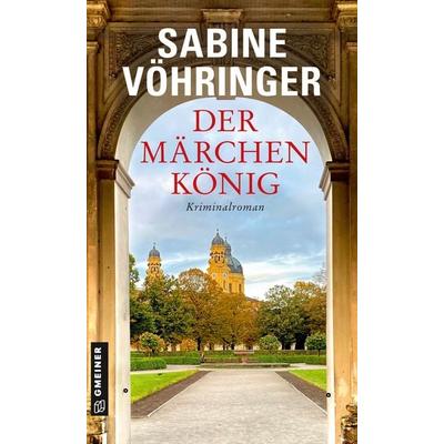 Der Märchenkönig, Taschenbuch von Sabine Vöhringer, Gmeiner-Verlag