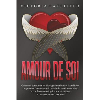 Amour de soi: Comment surmonter les blocages intérieurs et l'anxiété et augmenter l'estime de soi ! Avoir du charisme et plus de confiance en soi