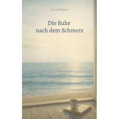 Die Ruhe nach dem Schmerz, Taschenbuch von Lina Maren, BoD – Books on Demand, 978-3-695-71095-9
