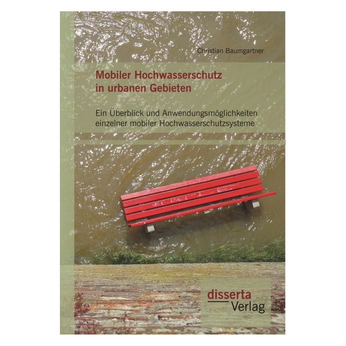 Disserta Mobiler Hochwasserschutz in urbanen Gebieten: Ein Überblick und Anwendungsmöglichkeiten einzelner mo (Deutsch, Softcover, Christian Baumgartner) (55583020)