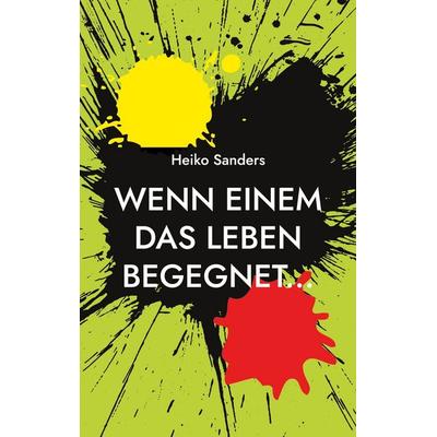 Wenn einem das Leben begegnet..., Taschenbuch von Heiko Sanders, BoD – Books on Demand, 978-3-7386-2178-5