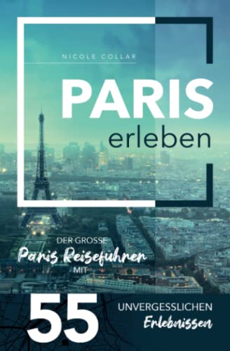 Nicole Collar - Paris erleben - Der große Paris Reiseführer mit 55 unvergesslichen Erlebnissen - Preis vom 18.10.2026 15:28:09 h