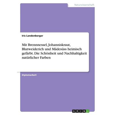 Mit Brennnessel, Johanniskraut, Blutweiderich und Mädesüss heimisch gefärbt. Die Schönheit und Nachhaltigkeit natürlicher Farben, Taschenbuch von Iris