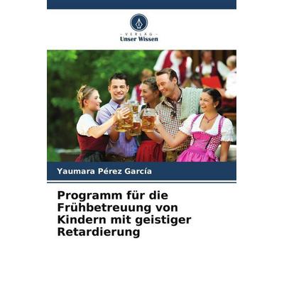 Programm für die Frühbetreuung von Kindern mit geistiger Retardierung, Taschenbuch von Yaumara Pérez García, Verlag Unser Wissen, 978-620-6-38273-7