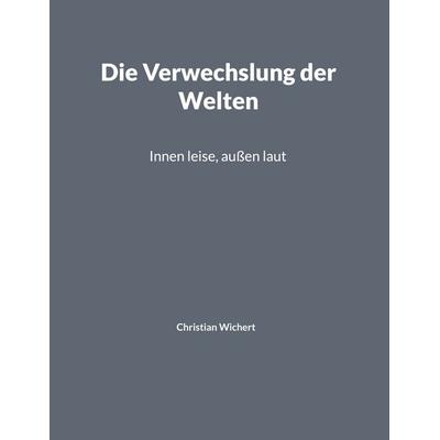 Die Verwechslung der Welten, Gebundene Ausgabe von Christian Wichert, BoD – Books on Demand, 978-3-696-36857-9