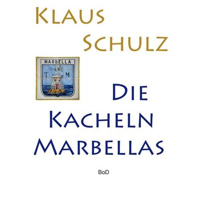 Die Kacheln Marbellas, Taschenbuch von Klaus Schulz, BoD – Books on Demand, 978-3-7347-6351-9
