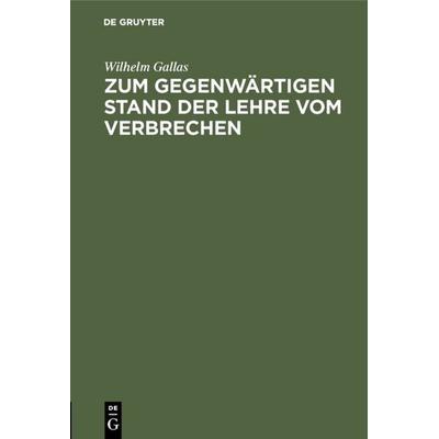 Zum gegenwärtigen Stand der Lehre vom Verbrechen, Gebundene Ausgabe von Wilhelm Gallas, De Gruyter, 978-3-11-109947-7