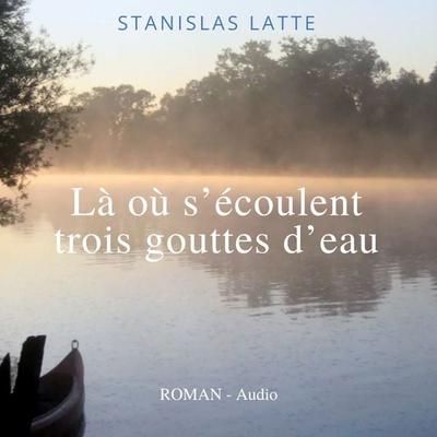 Là où s'écoulent trois gouttes d'eau - Stanislas Latte, Audio, 9791040579595