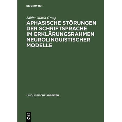 Aphasische Störungen der Schriftsprache im Erklärungsrahmen neurolinguistischer Modelle, Gebundene Ausgabe von Sabine Maria Graap, De Gruyter,