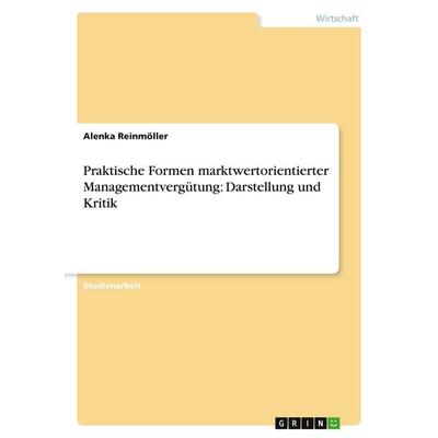 Praktische Formen marktwertorientierter Managementvergütung: Darstellung und Kritik, Taschenbuch von Alenka Reinmöller, GRIN, 978-3-638-63880-7