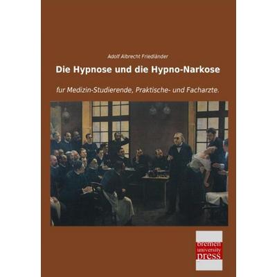 Die Hypnose und die Hypno-Narkose, Taschenbuch von Adolf Albrecht Friedländer, Bremen University Press, 978-3-95562-911-3