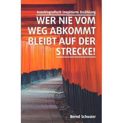 Wer nie vom Weg abkommt, bleibt auf der Strecke!, Taschenbuch von Bernd Schuster, Epubli, 978-3-7575-5230-5