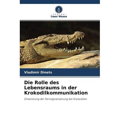 Die Rolle des Lebensraums in der Krokodilkommunikation, Taschenbuch von Vladimir Dinets, Verlag Unser Wissen, 978-620-3-11871-1