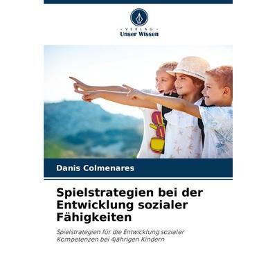 Spielstrategien bei der Entwicklung sozialer Fähigkeiten, Taschenbuch von Danis Colmenares, Verlag Unser Wissen, 978-620-7-06727-5
