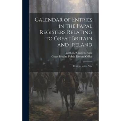 Calendar of Entries in the Papal Registers Relating to Great Britain and Ireland: Petitions to the Pope, Gebundene Ausgabe von , Creative Media