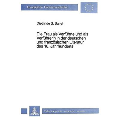 Die Frau als Verführte und als Verführerin in der deutschen und französischen Literatur des 18. Jahrhunderts, Taschenbuch von Dietlinde S. Bailet,