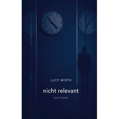 nicht relevant, Taschenbuch von Lucy Wirth, BoD – Books on Demand, 978-3-695-10317-1