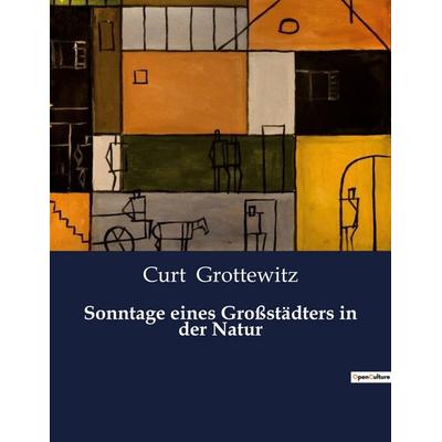 Sonntage eines Großstädters in der Natur, Taschenbuch von Curt Grottewitz, BoD - Books on Demand, 979-10-419-0957-5