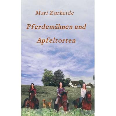 Pferdemähnen und Apfeltorten, Taschenbuch von Mari Zurheide, Tredition, 978-3-347-24562-4