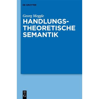 Handlungstheoretische Semantik, Gebundene Ausgabe von Georg Meggle, De Gruyter, 978-3-11-022682-9