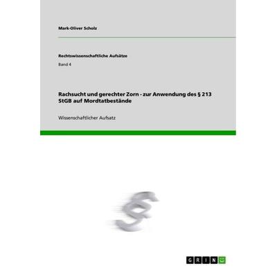Rachsucht und gerechter Zorn - zur Anwendung des § 213 StGB auf Mordtatbestände, Taschenbuch von Mark-Oliver Scholz, GRIN, 978-3-640-87306-7